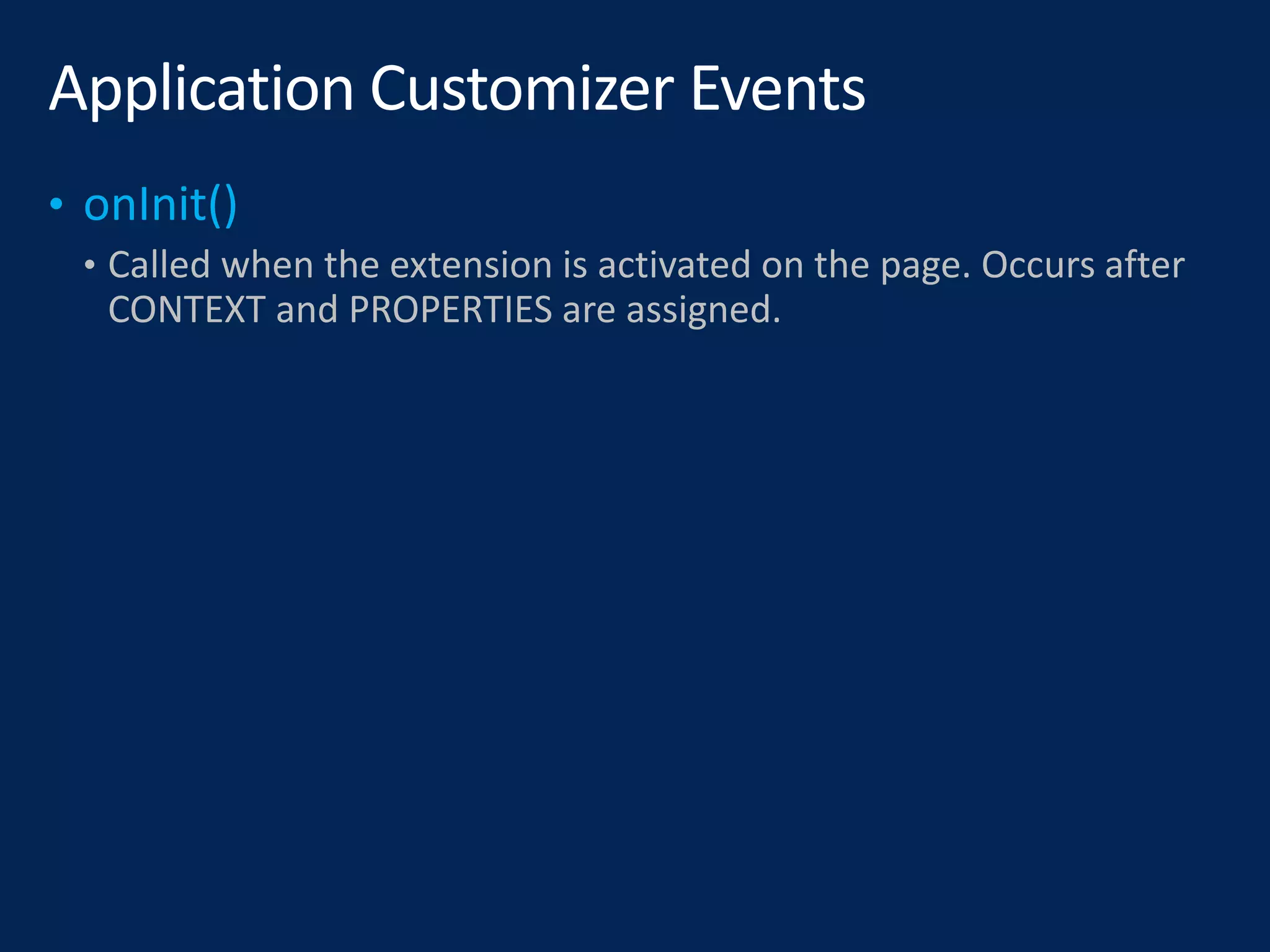 • Called when the extension is activated on the page. Occurs after
CONTEXT and PROPERTIES are assigned.
 