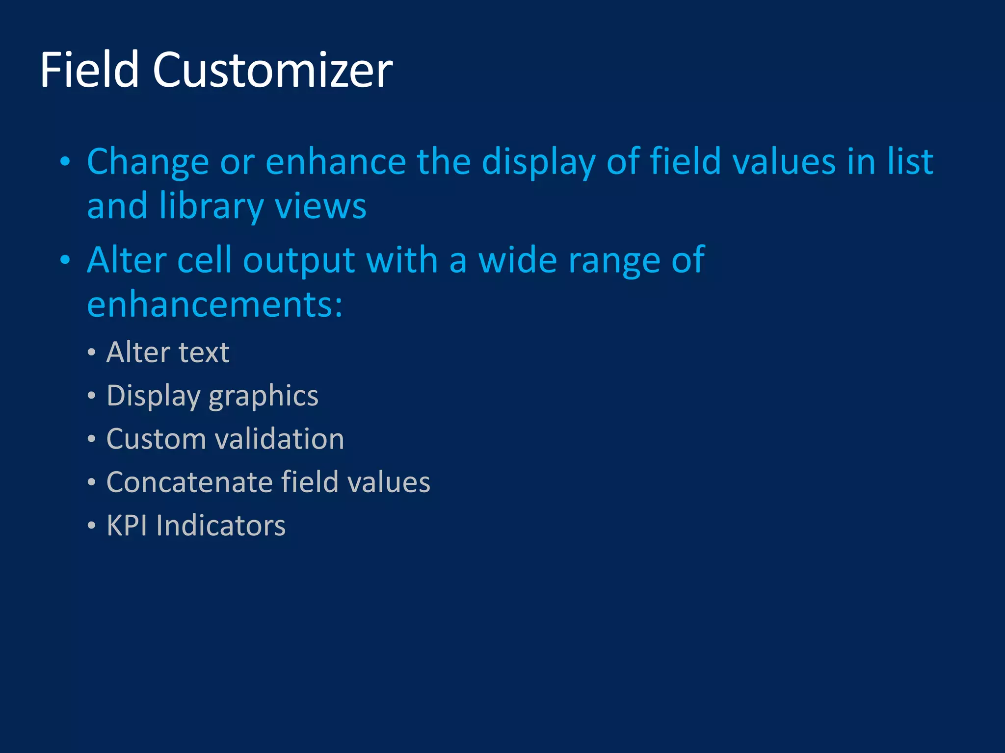 • Alter text
• Display graphics
• Custom validation
• Concatenate field values
• KPI Indicators
 