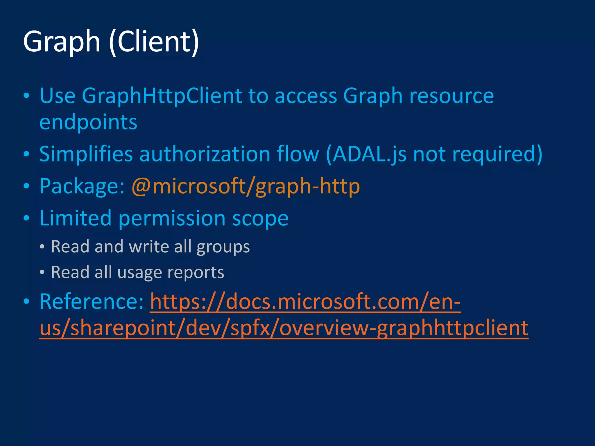 @microsoft/graph-http
• Read and write all groups
• Read all usage reports
https://docs.microsoft.com/en-
us/sharepoint/dev/spfx/overview-graphhttpclient
 