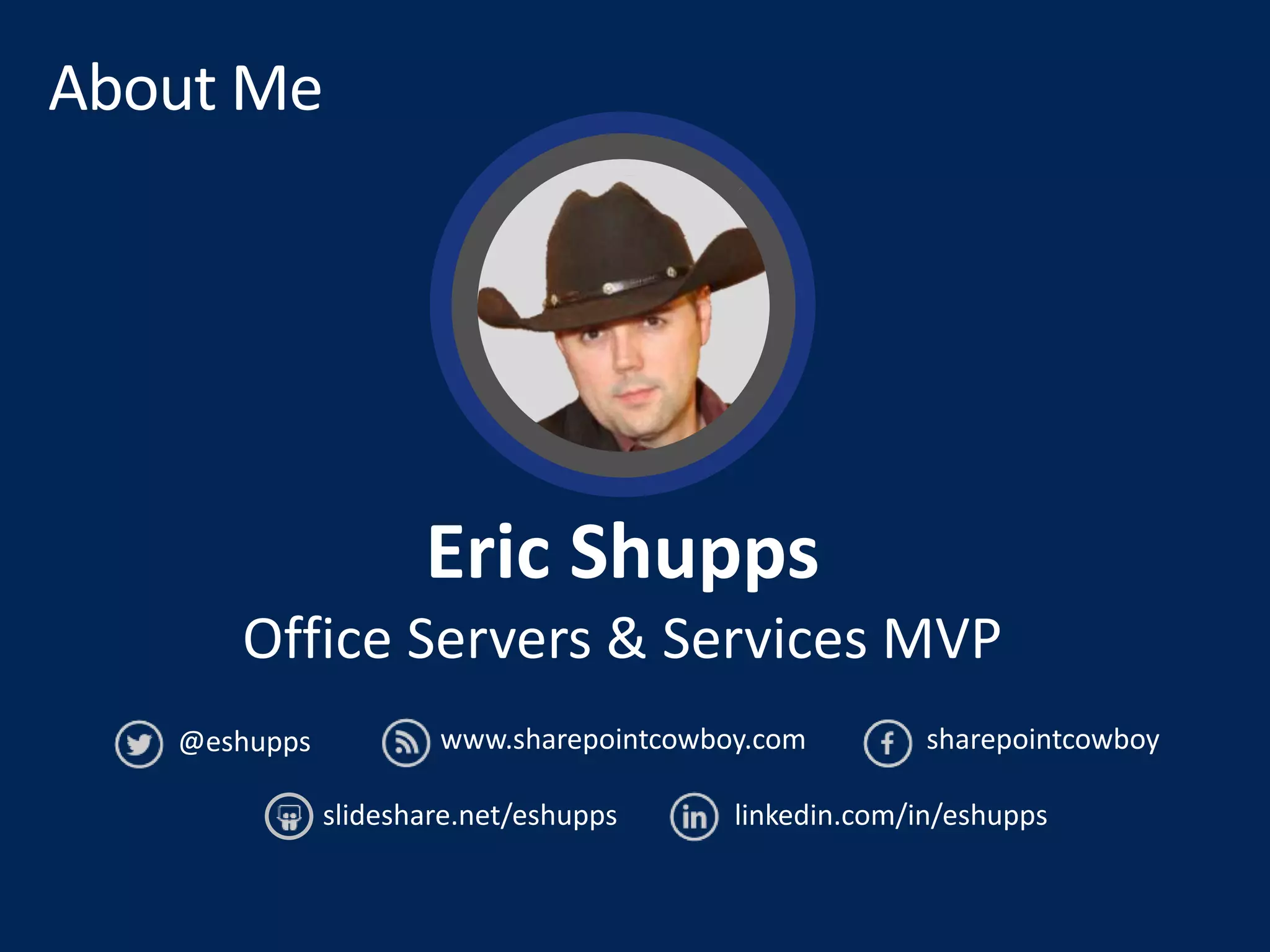 @eshupps sharepointcowboywww.sharepointcowboy.com
slideshare.net/eshupps linkedin.com/in/eshupps
Eric Shupps
Office Servers & Services MVP
 
