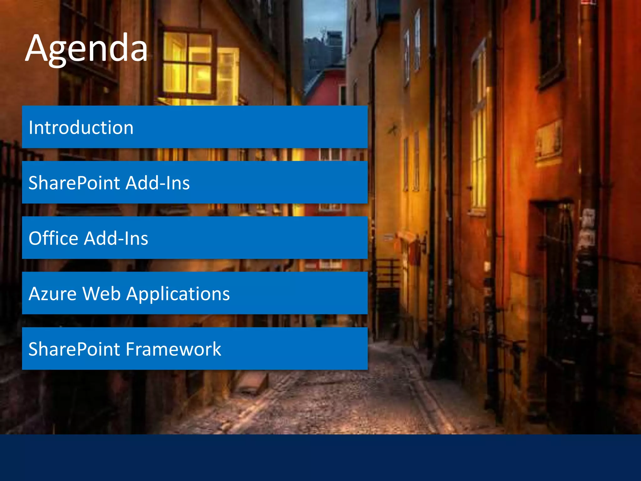 Introduction
SharePoint Add-Ins
Office Add-Ins
Azure Web Applications
SharePoint Framework
 
