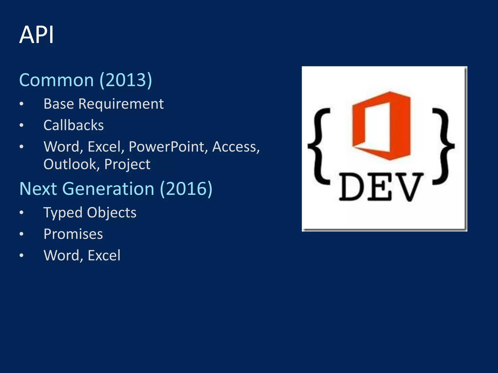 • Base Requirement
• Callbacks
• Word, Excel, PowerPoint, Access,
Outlook, Project
• Typed Objects
• Promises
• Word, Excel
 
