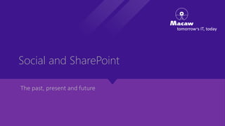 Social and SharePoint
The past, present and future
 