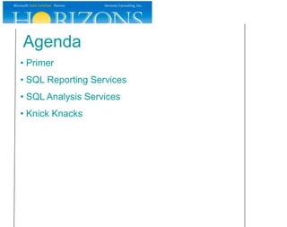 Agenda
• Primer
• SQL Reporting Services
• SQL Analysis Services
• Knick Knacks
 