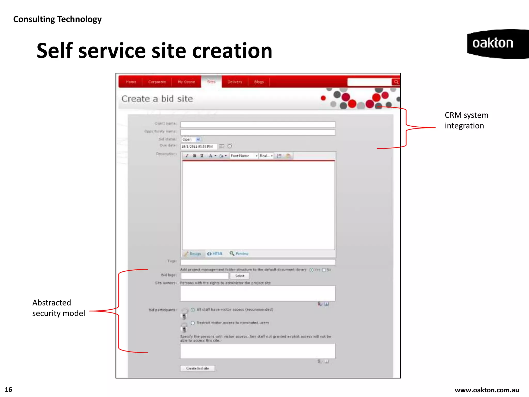 Consulting Technology


          Self service site creation

                                       CRM system
                                       integration




         Abstracted
         security model




16                                       www.oakton.com.au
 