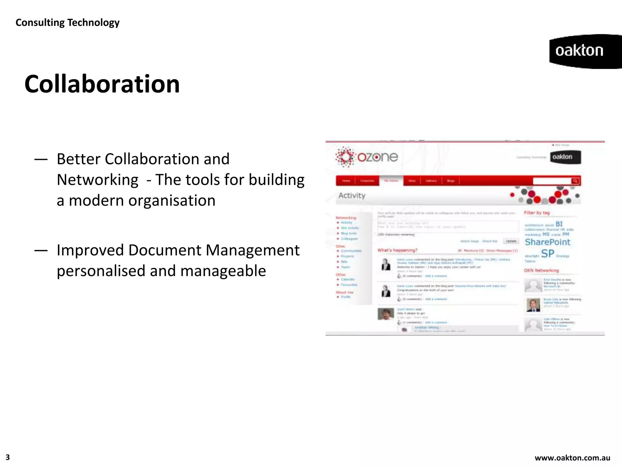 Consulting Technology




     Collaboration

       — Better Collaboration and
         Networking - The tools for building
         a modern organisation

       — Improved Document Management
         personalised and manageable




3                                              www.oakton.com.au
 
