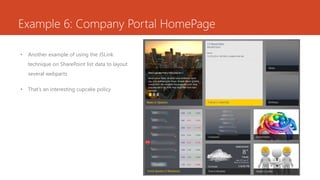 Example 6: Company Portal HomePage
• Another example of using the JSLink
technique on SharePoint list data to layout
several webparts
• That’s an interesting cupcake policy
 