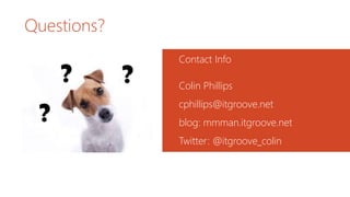 Questions?
Contact Info
Colin Phillips
cphillips@itgroove.net
blog: mmman.itgroove.net
Twitter: @itgroove_colin
 