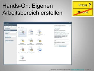 Hands-On: Eigenen
Arbeitsbereich erstellen




                  Locatech IT Solutions GmbH - www.locatech.com - Folie 12
 