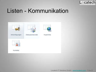 Listen - Kommunikation




               Locatech IT Solutions GmbH - www.locatech.com - Folie 21
 