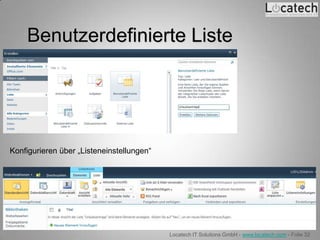 Benutzerdefinierte Liste




Konfigurieren über „Listeneinstellungen“




                                           Locatech IT Solutions GmbH - www.locatech.com - Folie 32
 