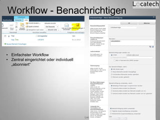 Workflow - Benachrichtigen



• Einfachster Workflow
• Zentral eingerichtet oder individuell
  „abonniert“




                                          Locatech IT Solutions GmbH - www.locatech.com - Folie 74
 