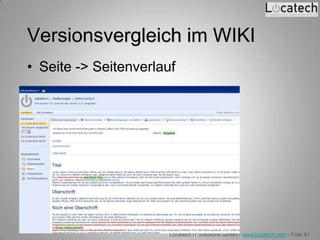 Versionsvergleich im WIKI
• Seite -> Seitenverlauf




                       Locatech IT Solutions GmbH - www.locatech.com - Folie 81
 
