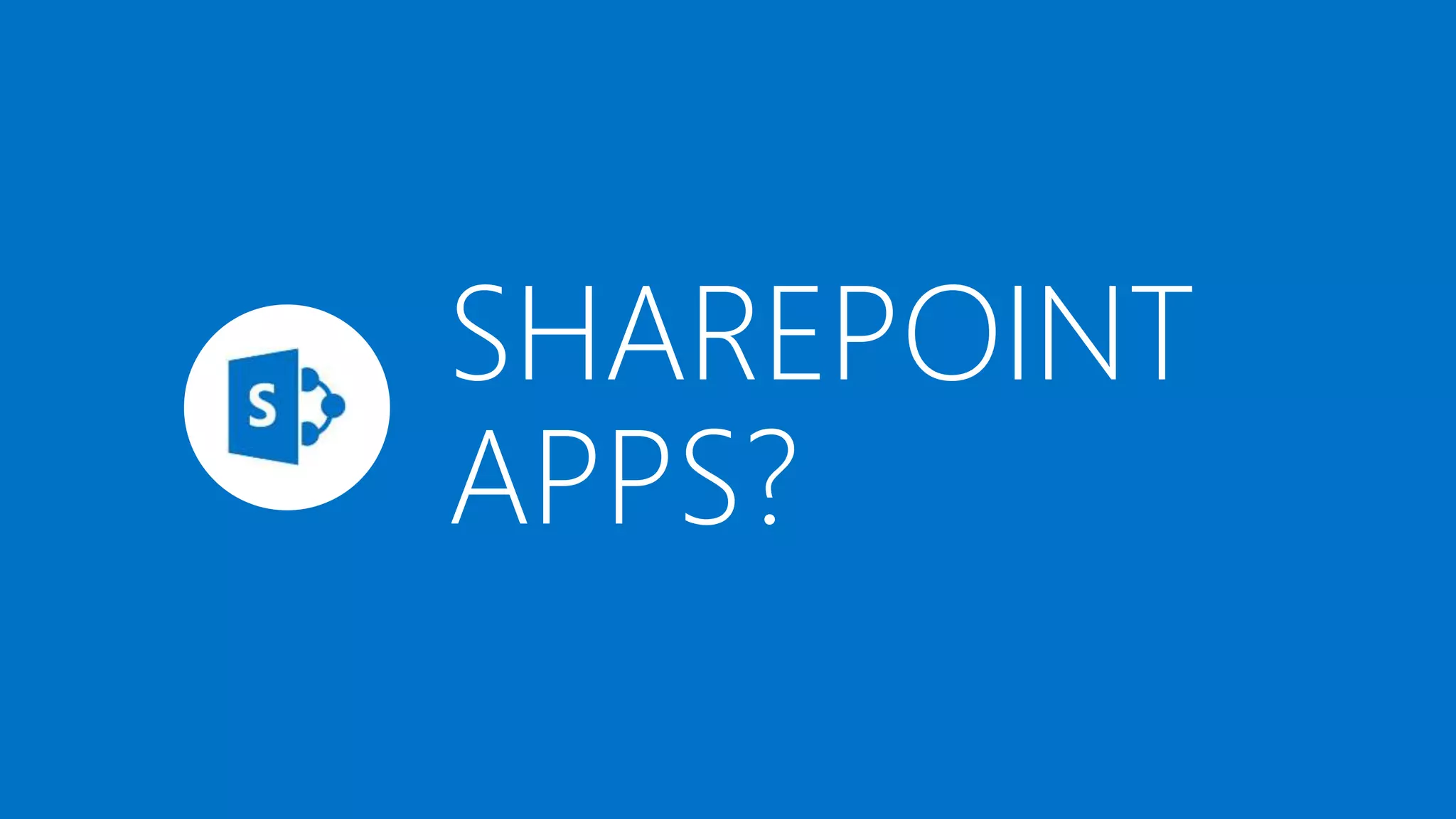SHAREPOINT 
APPS? 
 