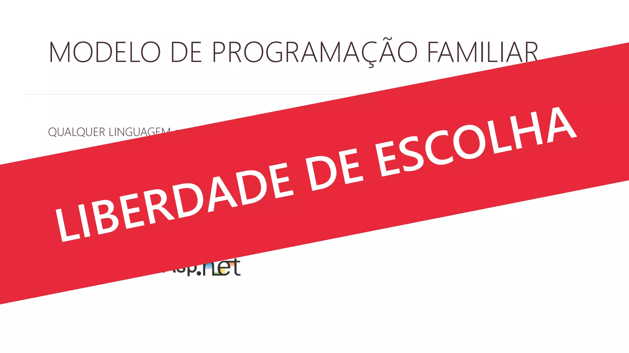 MODELO DE PROGRAMAÇÃO FAMILIAR 
QUALQUER LINGUAGEM ou FRAMEWORK 
QUALQUER ESTRUTURA DE SERVIDOR 
 