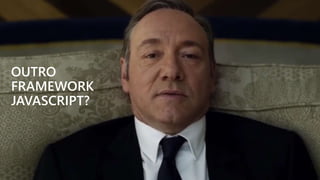 OUTRO 
FRAMEWORK 
JAVASCRIPT? 
 