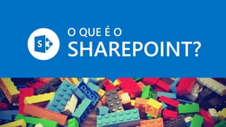 O QUE É O 
SHAREPOINT? 
 
