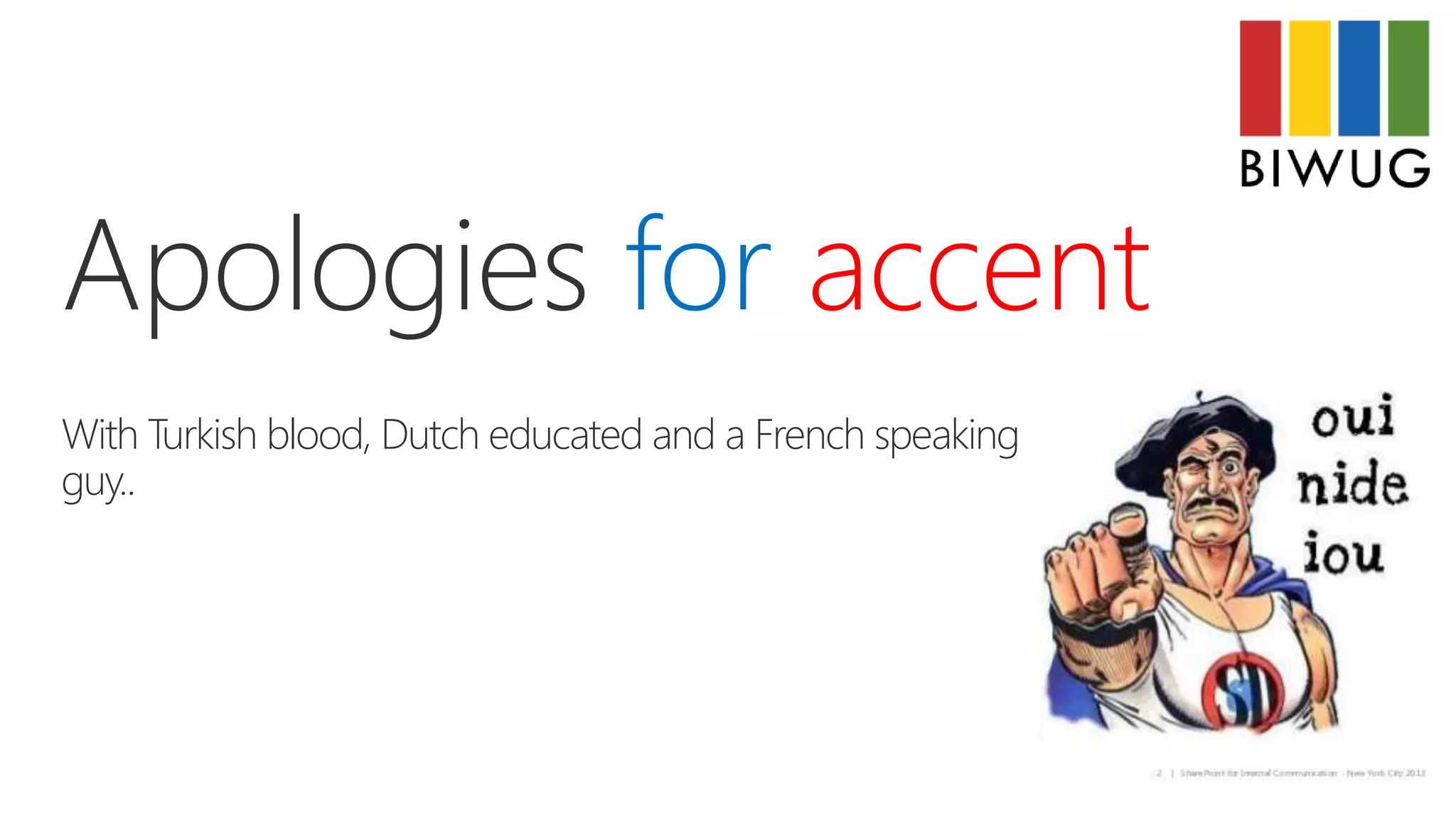 Apologies for accent
With Turkish blood, Dutch educated and a French speaking
guy..
 