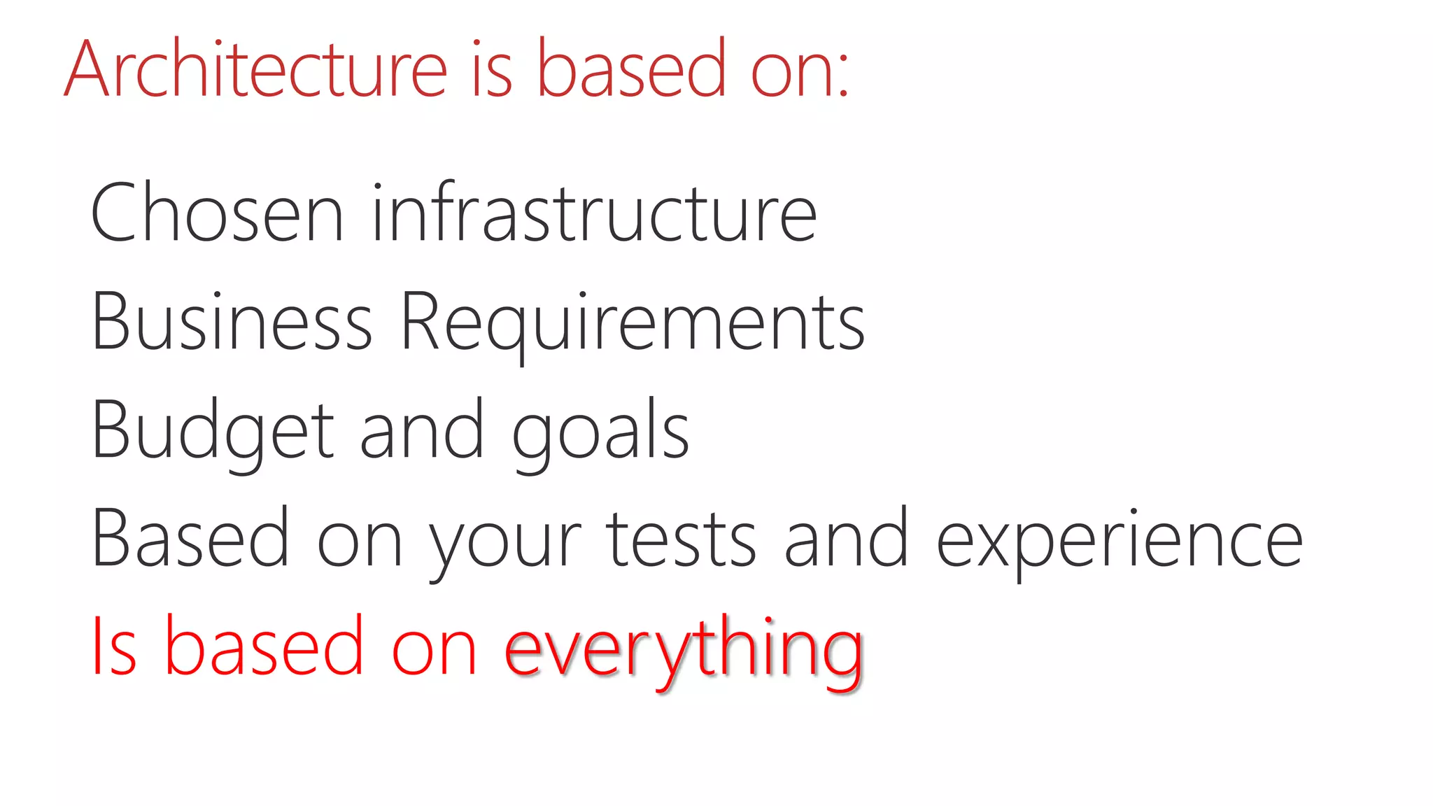 Architecture is based on:
Chosen infrastructure
Business Requirements
Budget and goals
Based on your tests and experience
Is based on everything
 