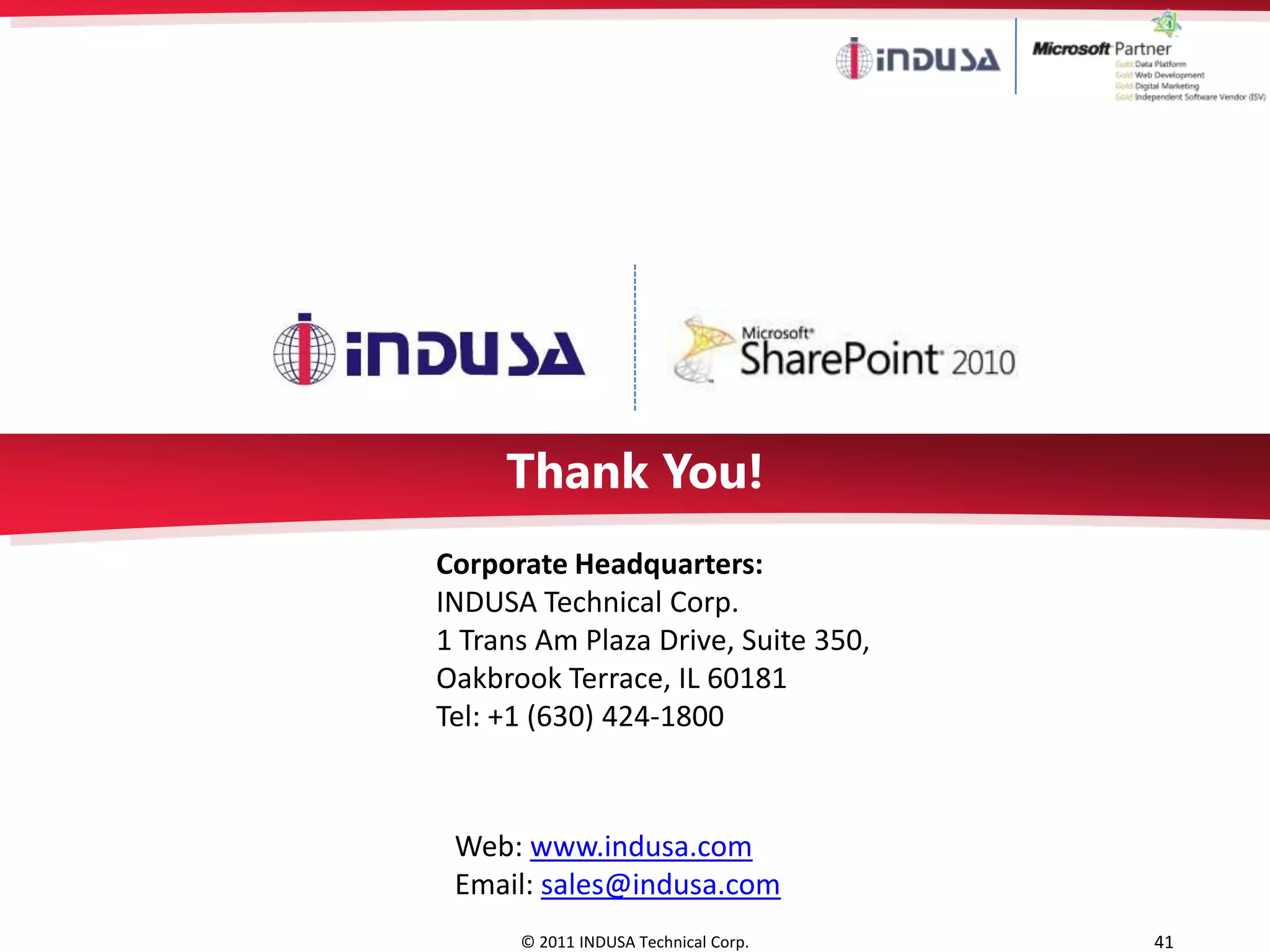 Thank You!
Corporate Headquarters:
INDUSA Technical Corp.
1 Trans Am Plaza Drive, Suite 350,
Oakbrook Terrace, IL 60181
Tel: +1 (630) 424-1800



 Web: www.indusa.com
 Email: sales@indusa.com
      © 2011 INDUSA Technical Corp.   41
 