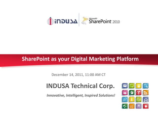 SharePoint as your Digital Marketing Platform

            December 14, 2011, 11:00 AM CT


         INDUSA Technical Corp.
         Innovative, Intelligent, Inspired Solutions!
 