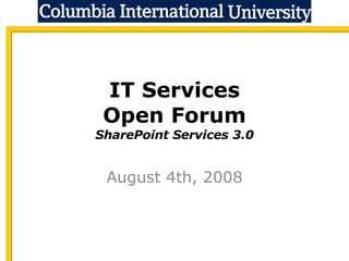 IT Services Open Forum SharePoint Services 3.0 August 4th, 2008 