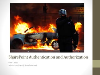 SharePointAuthenticationand Authorization
Liam Cleary
Solution Architect | SharePoint MVP
 