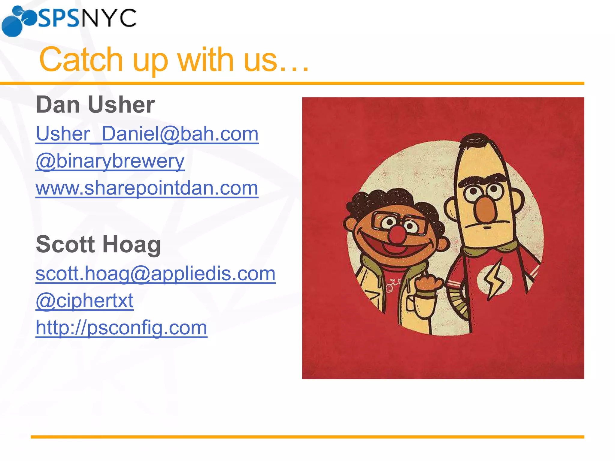 Usher_Daniel@bah.com
@binarybrewery
www.sharepointdan.com

scott.hoag@appliedis.com
@ciphertxt
http://psconfig.com

 