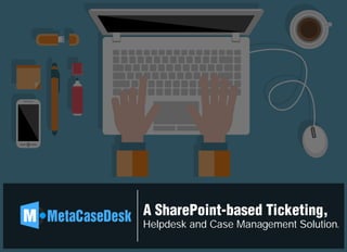 A SharePoint-based Ticketing,
Helpdesk and Case Management Solution.
 