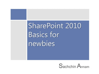 SharePoint 2010
Basics for
newbies
Sachchin Annam

 
