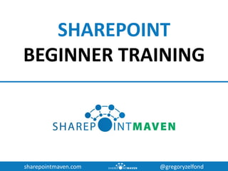 sharepointmaven.com @gregoryzelfond
SHAREPOINT
BEGINNER TRAINING
 