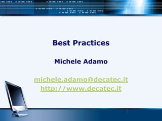 Best Practices Michele Adamo michele.adamo@decatec.it http://www.decatec.it 1 