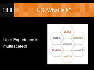 UX. What is it?




User Experience is
multifaceted!
 