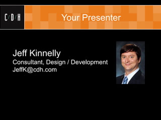 Your Presenter


Jeff Kinnelly
Consultant, Design / Development
JeffK@cdh.com
 