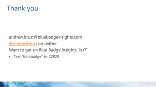 Thank you
andrew.brust@bluebadgeinsights.com
@andrewbrust on twitter
Want to get on Blue Badge Insights’ list?”
• Text “bluebadge” to 22828
 
