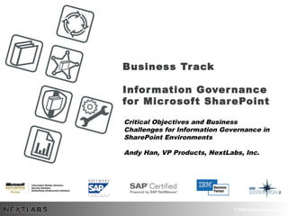 © 2005-2008 NextLabs Inc.
Business Track
Information Governance
for Microsoft SharePoint
Critical Objectives and Business
Challenges for Information Governance in
SharePoint Environments
Andy Han, VP Products, NextLabs, Inc.
 