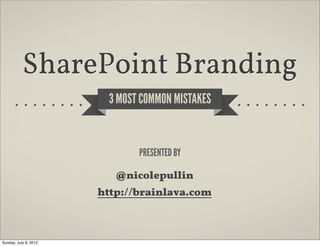 SharePoint Branding
      3 MOST COMMON MISTAKES


          PRESENTED BY
        @nicolepullin
         #SPSToronto
     http://brainlava.com
 