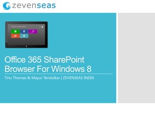 Office 365 SharePoint
Browser For Windows 8
Tinu Thomas & Mayur Tendulkar | ZEVENSEAS INDIA
 