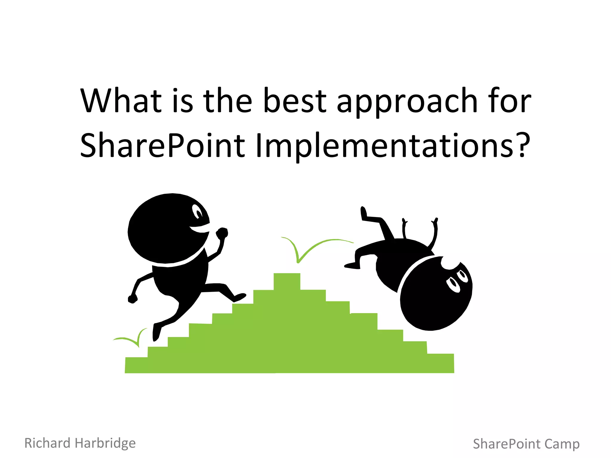 What is the best approach for SharePoint Implementations? SharePoint Camp Richard Harbridge 