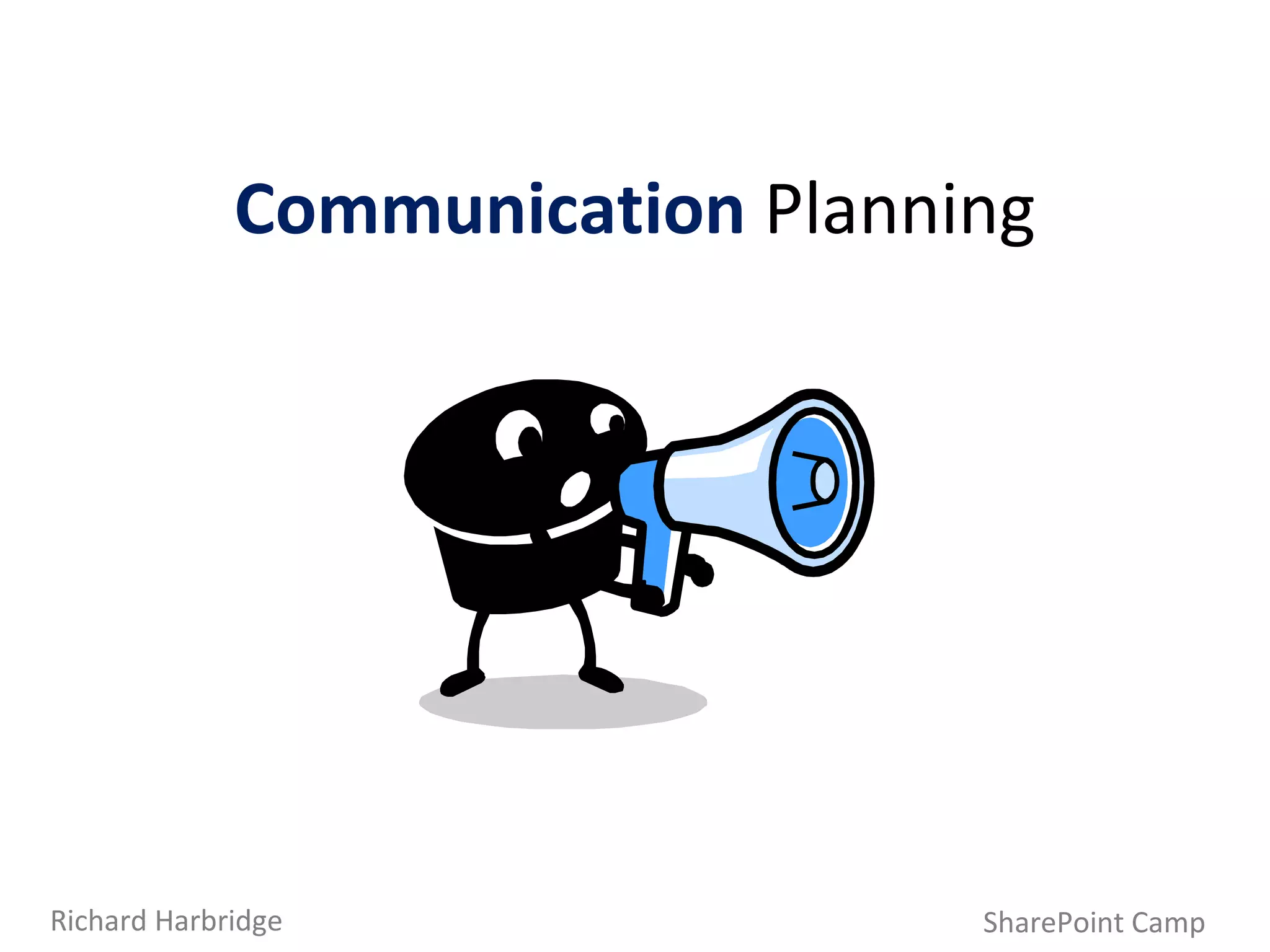 Communication   Planning SharePoint Camp Richard Harbridge 