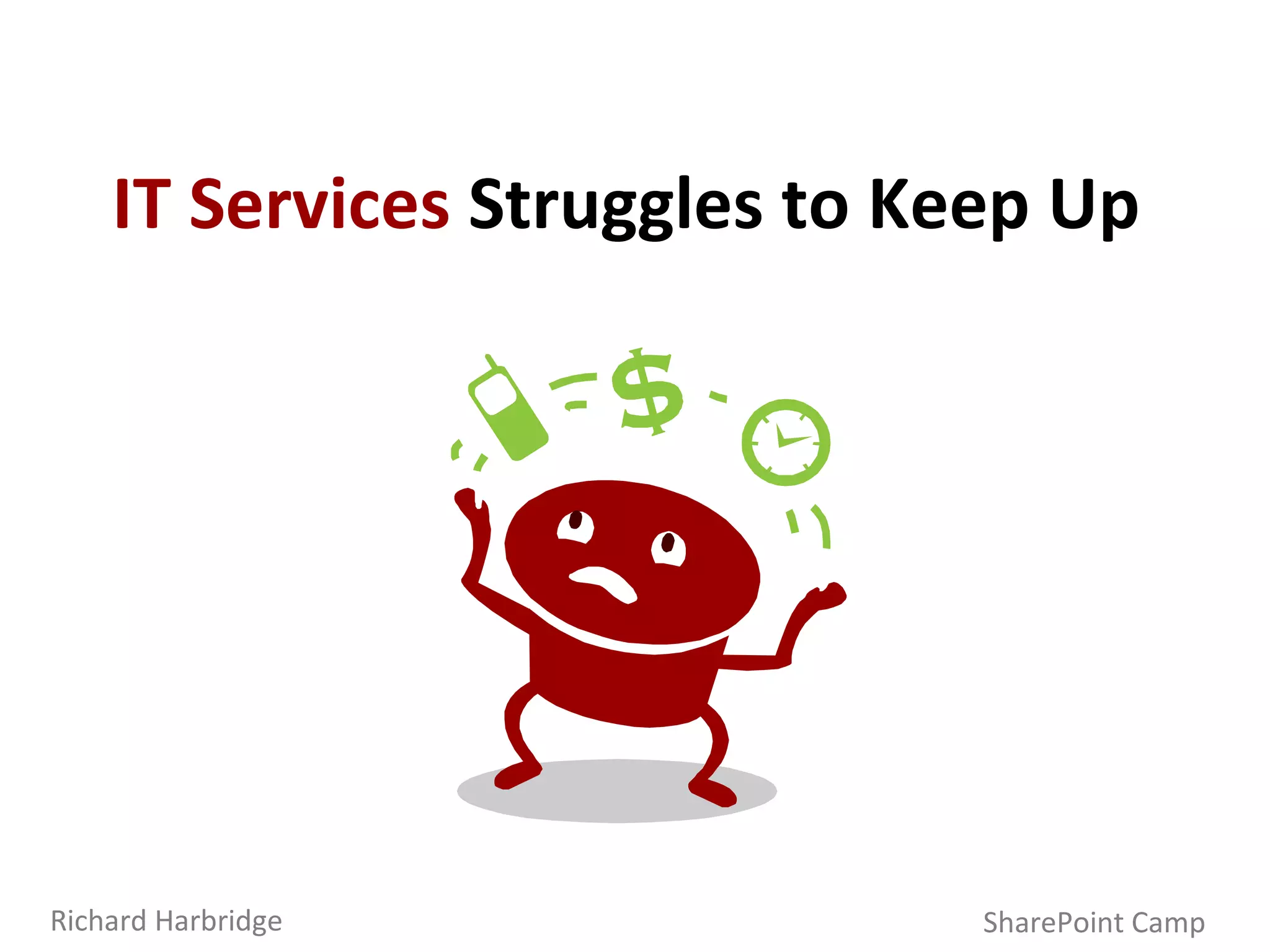 IT Services  Struggles to Keep Up SharePoint Camp Richard Harbridge 