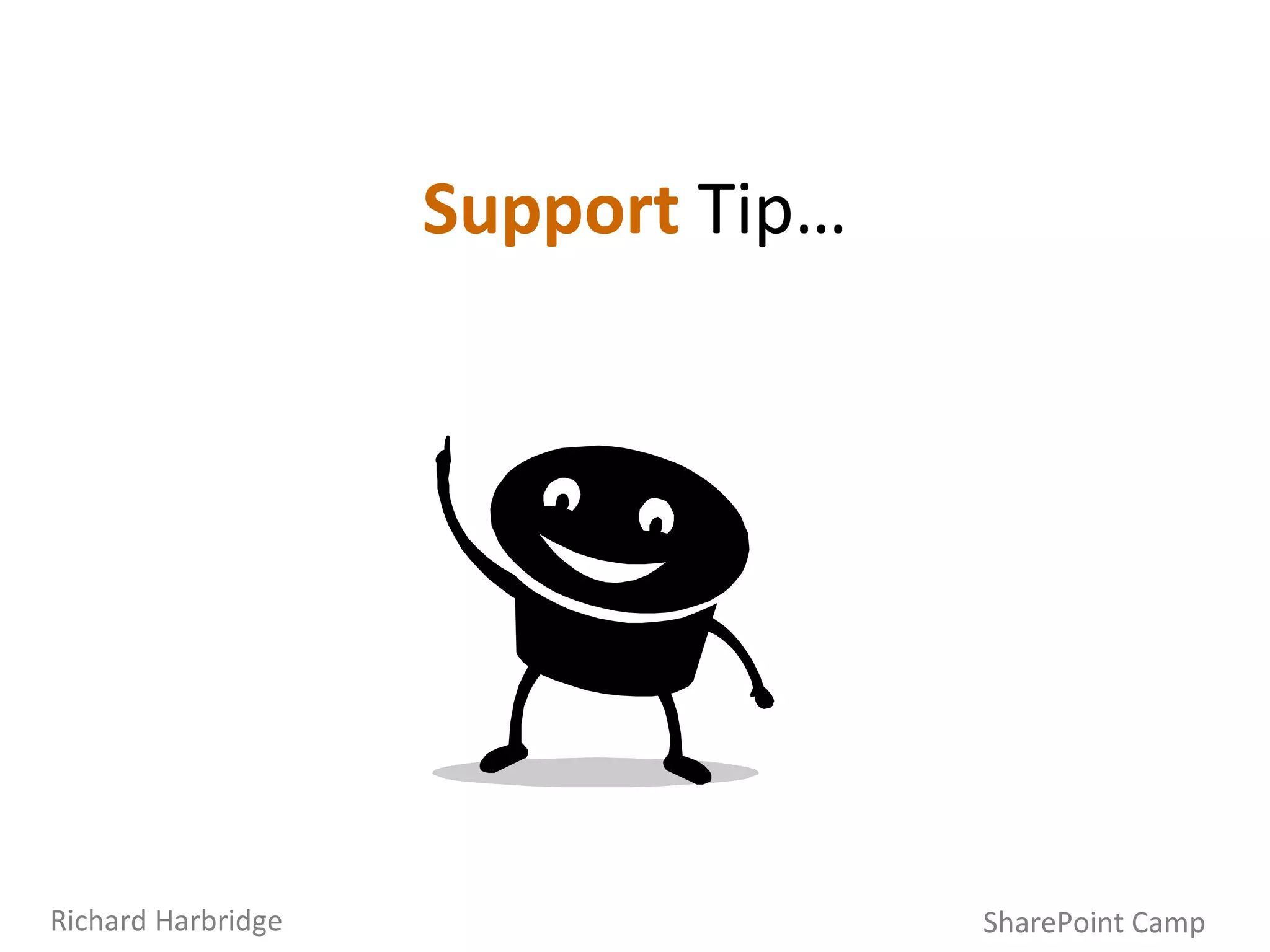 Support  Tip… SharePoint Camp Richard Harbridge 