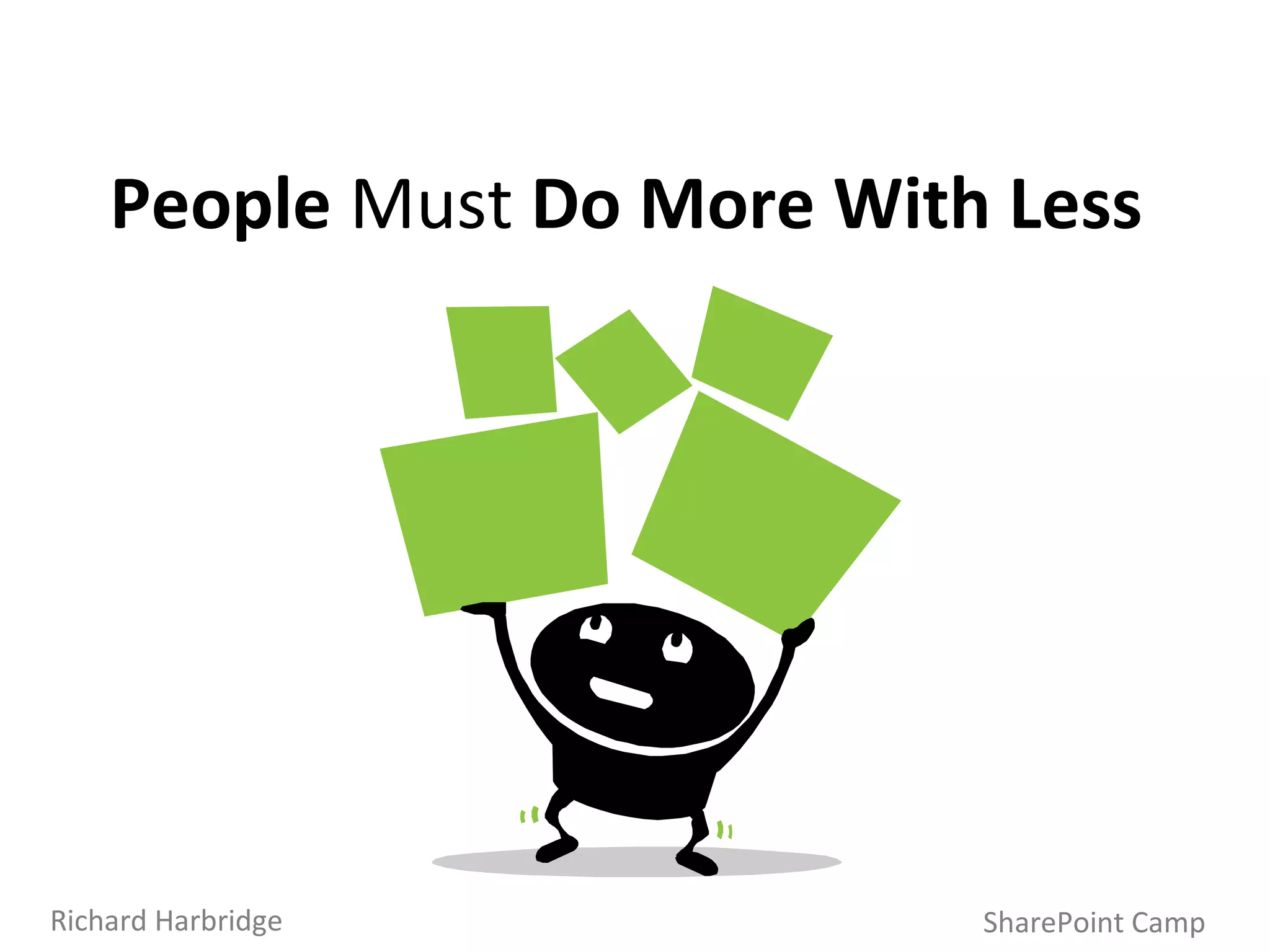 People  Must  Do More With Less SharePoint Camp Richard Harbridge 