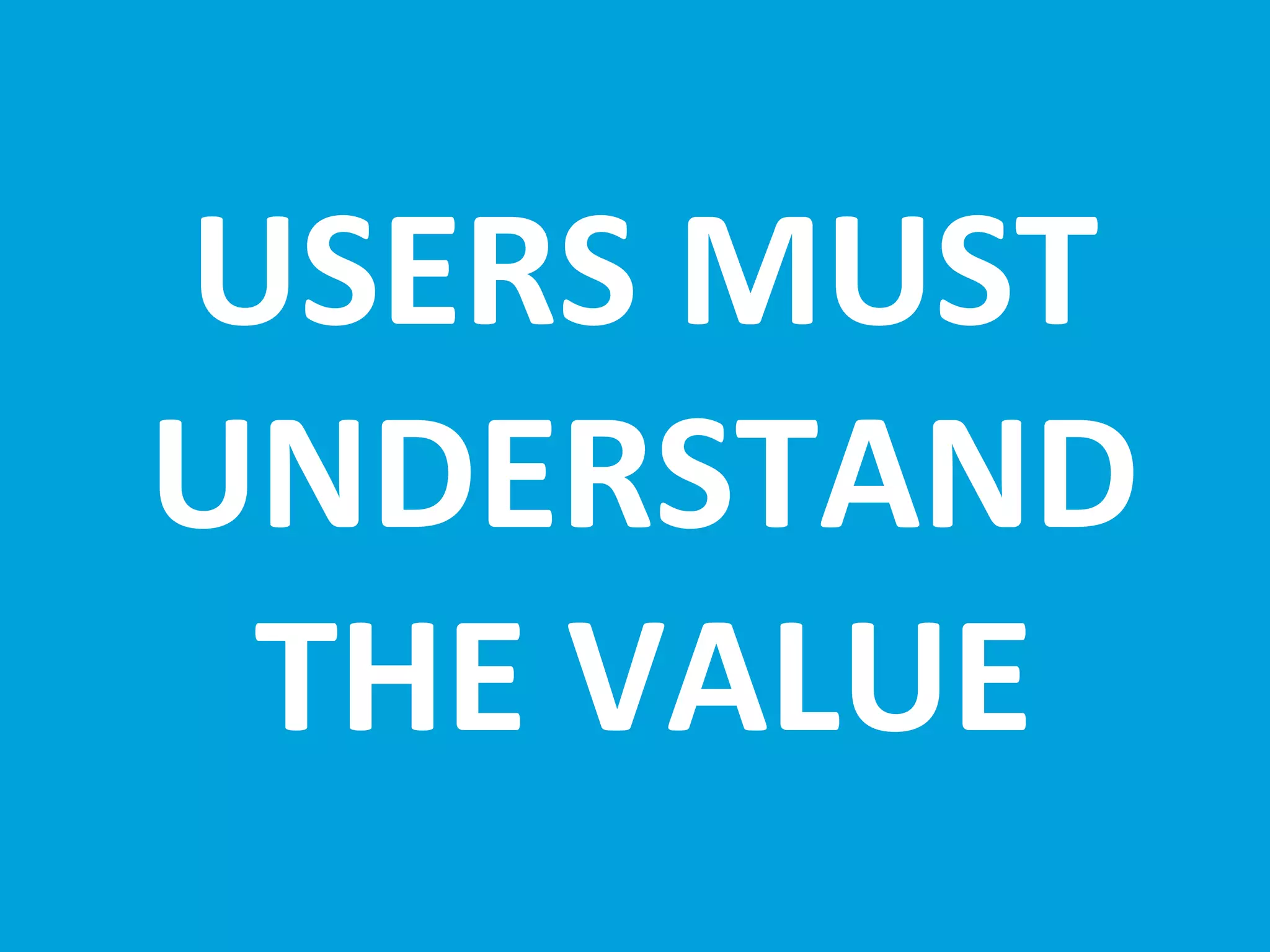 USERS MUST UNDERSTAND THE VALUE 