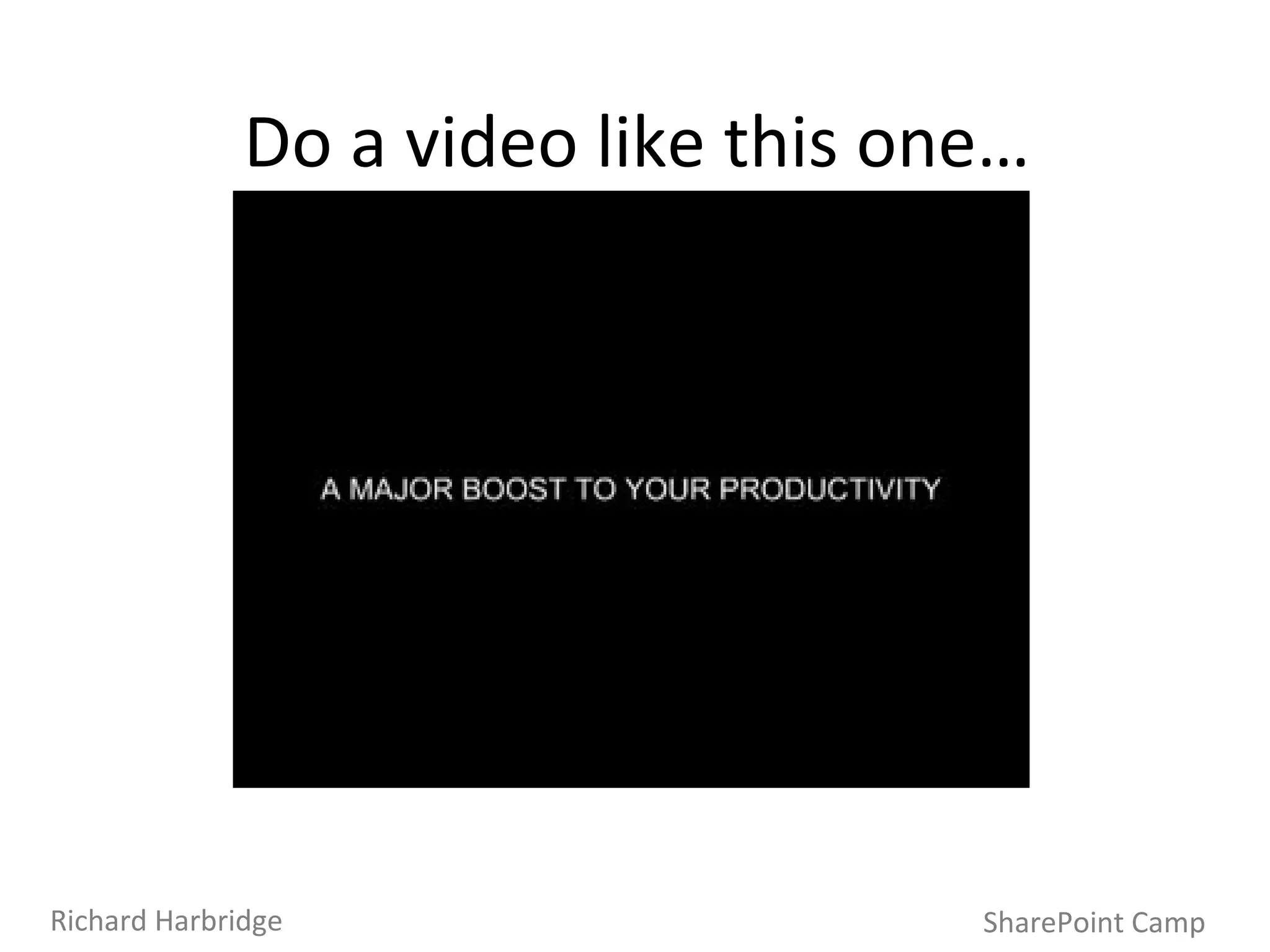 Do a video like this one… SharePoint Camp Richard Harbridge 