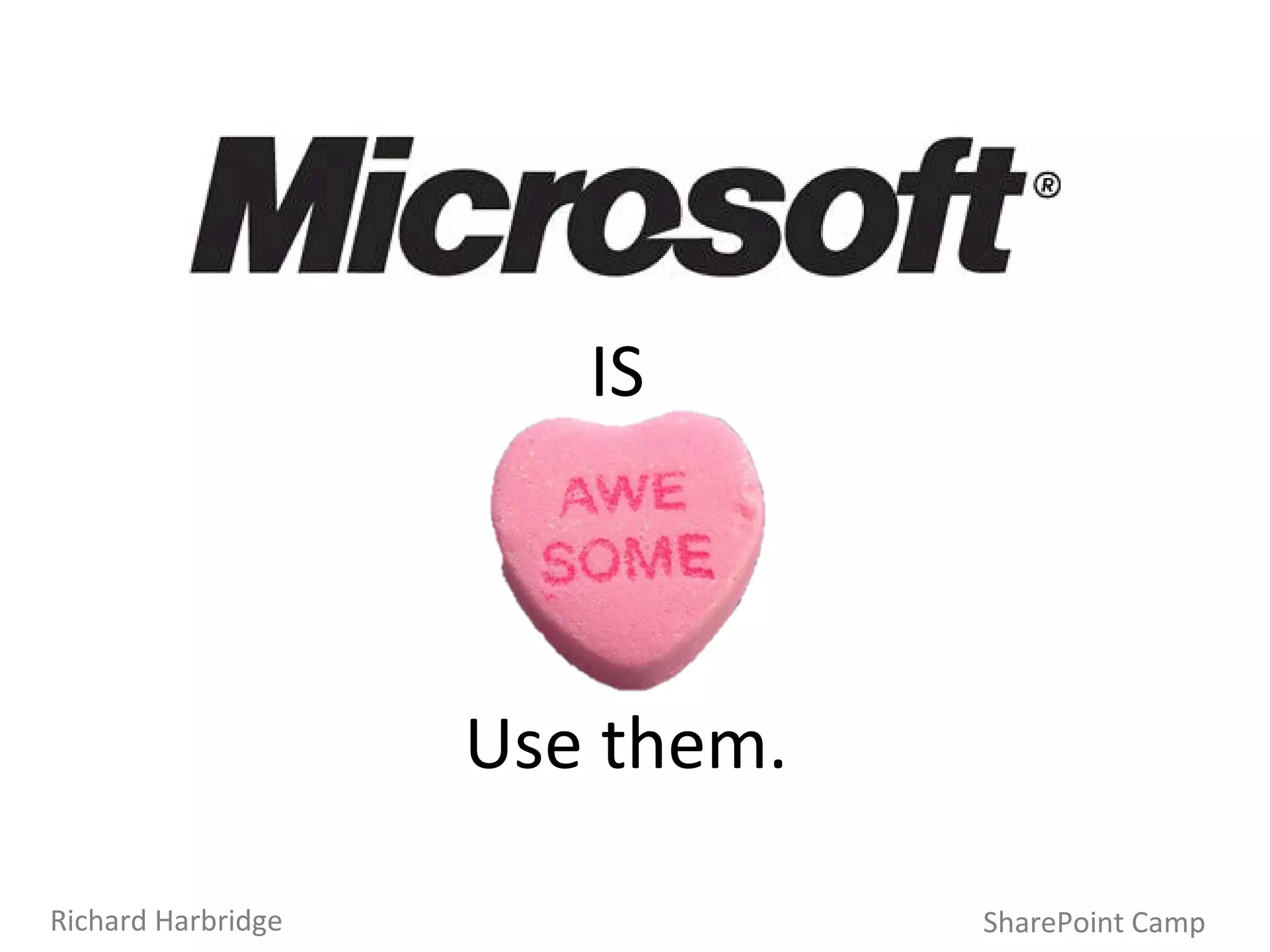 IS  Use them. SharePoint Camp Richard Harbridge 