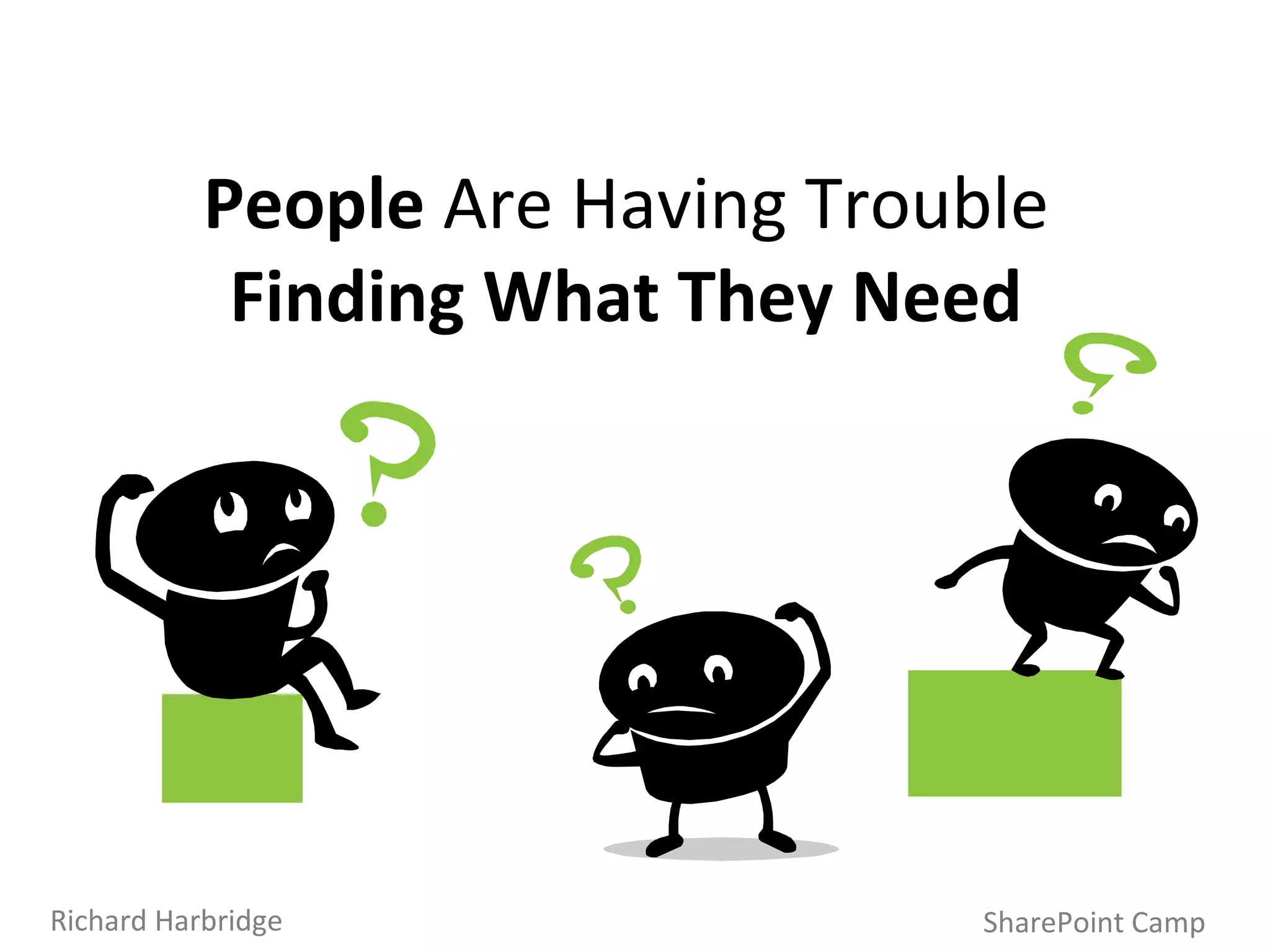People  Are Having Trouble  Finding What They Need SharePoint Camp Richard Harbridge 