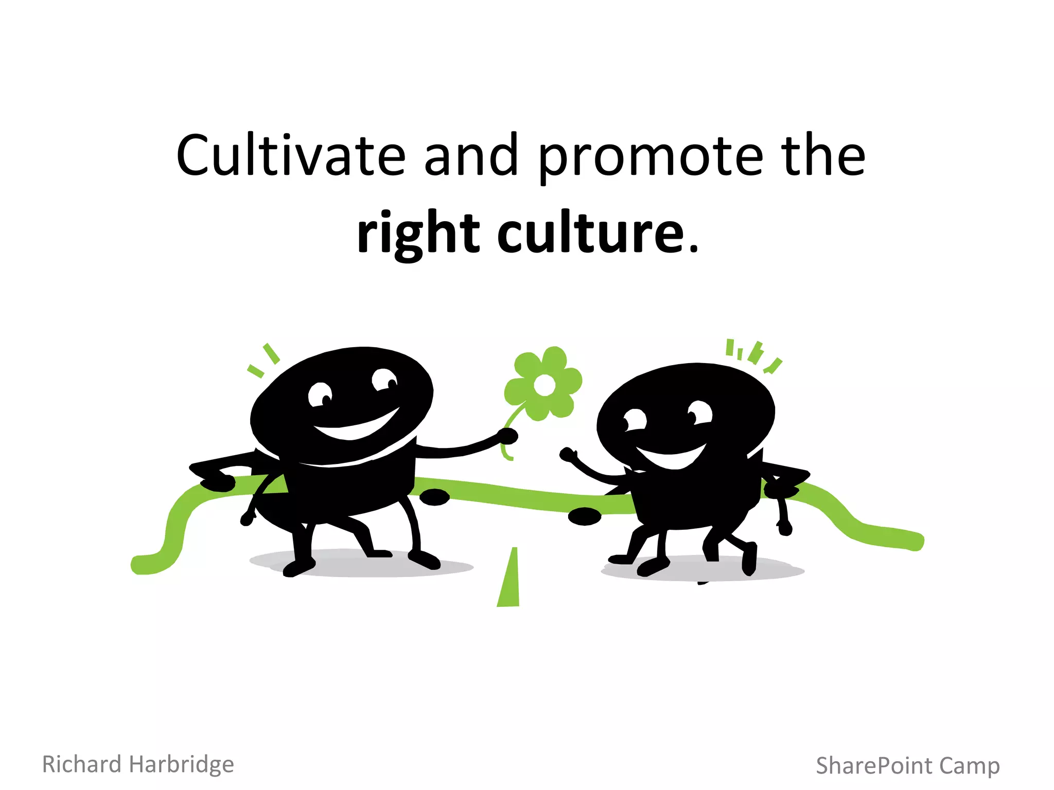 SharePoint Camp Richard Harbridge Cultivate and promote the  right culture . 