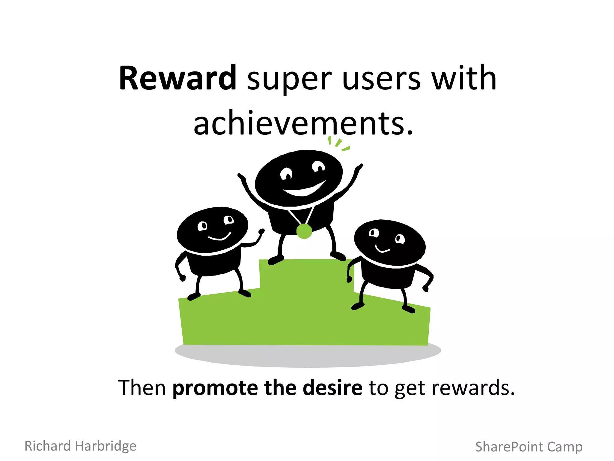 SharePoint Camp Richard Harbridge Reward  super users with achievements.  Then  promote the desire  to get rewards. 