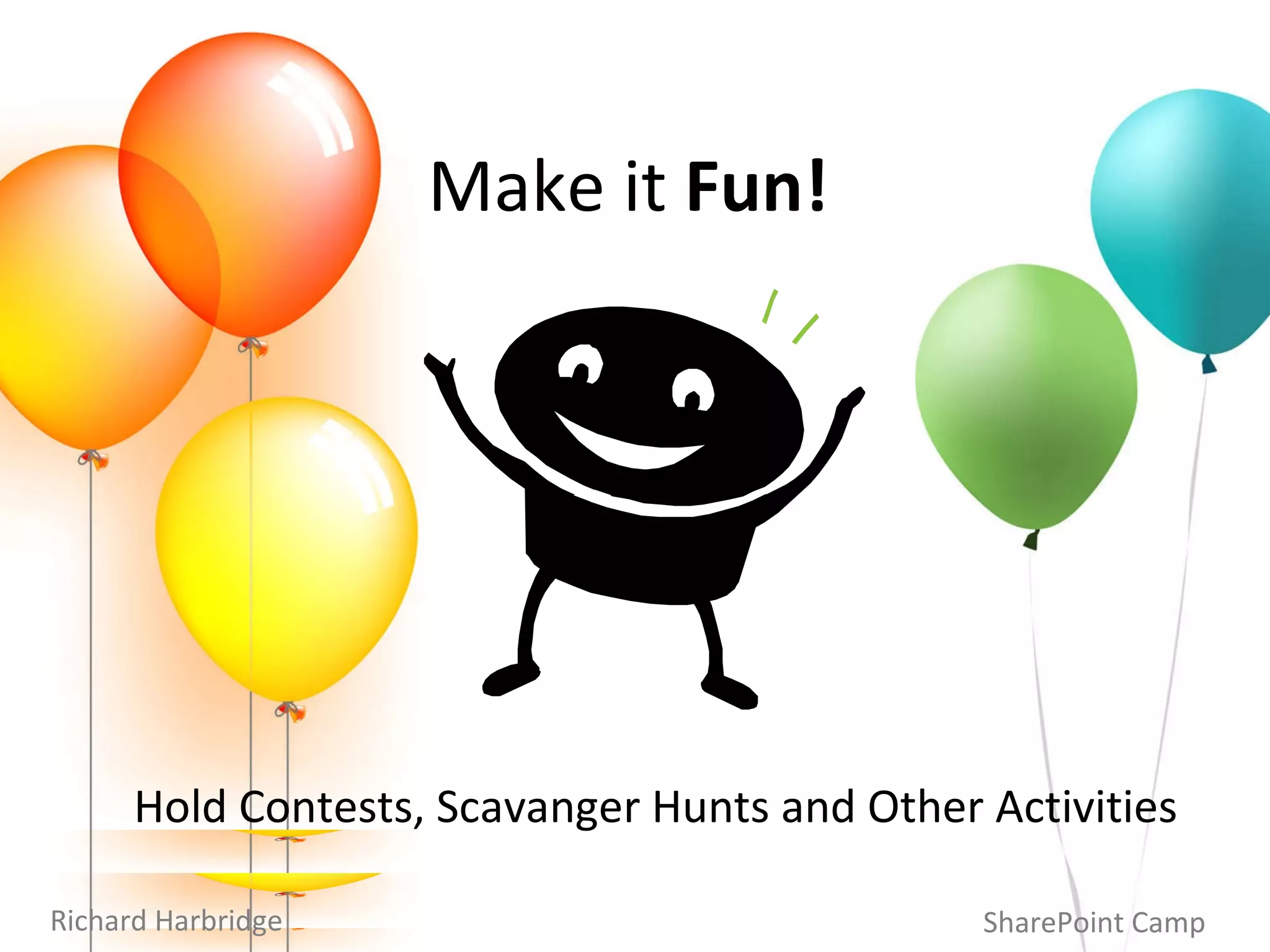 SharePoint Camp Richard Harbridge Make it  Fun!   Hold Contests, Scavanger Hunts and Other Activities 